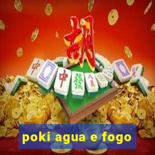 poki agua e fogo